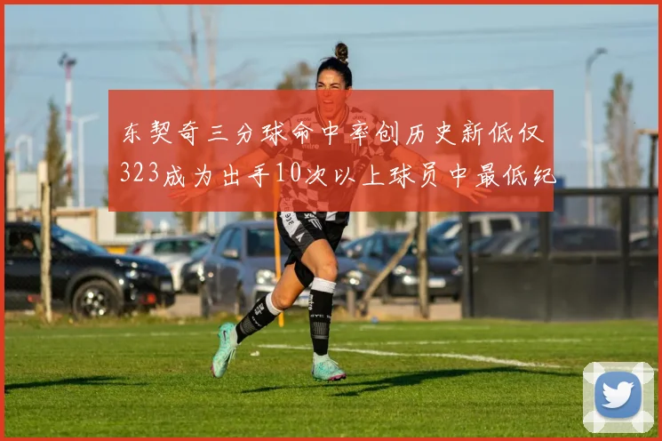 东契奇三分球命中率创历史新低仅323成为出手10次以上球员中最低纪录