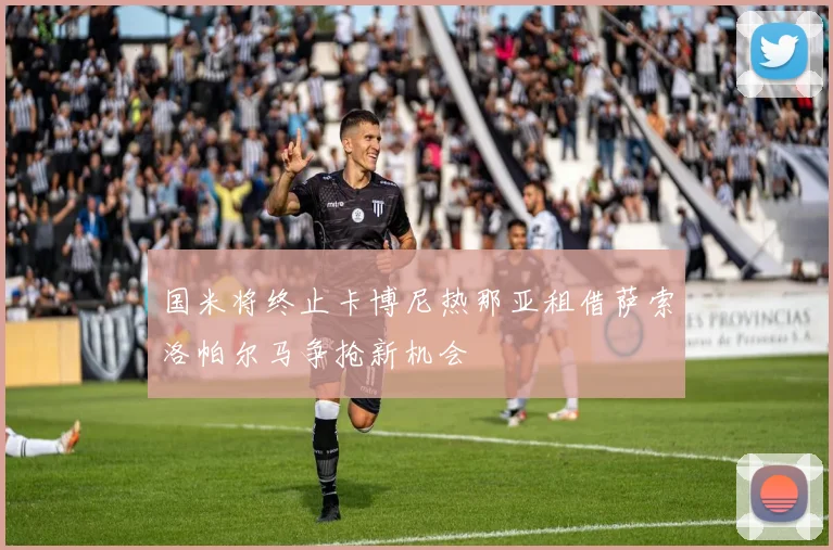 国米将终止卡博尼热那亚租借萨索洛帕尔马争抢新机会